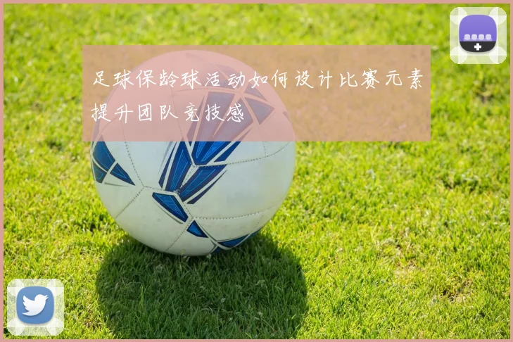 足球保龄球活动如何设计比赛元素提升团队竞技感