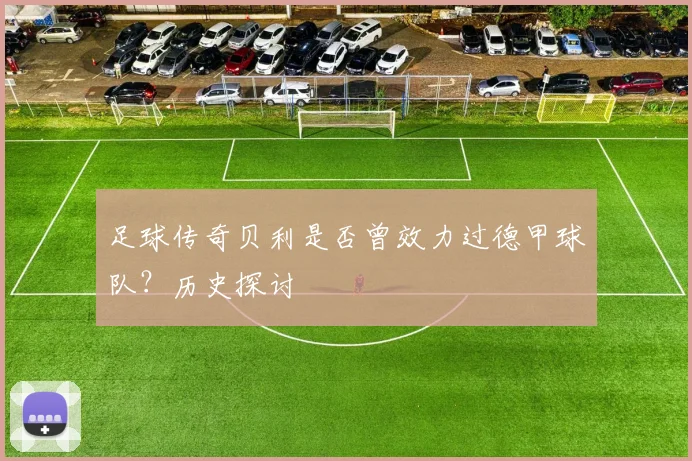 足球传奇贝利是否曾效力过德甲球队？历史探讨